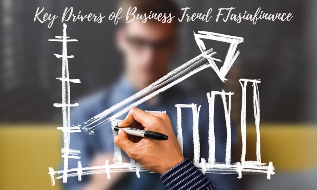 Key Drivers of Business Trend FTasiafinance