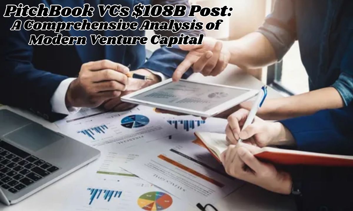 PitchBook VCs $108B Post: A Comprehensive Analysis of Modern Venture Capital