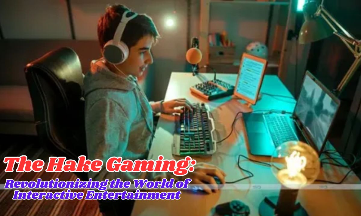 The Hake Gaming: Revolutionizing the World of Interactive Entertainment