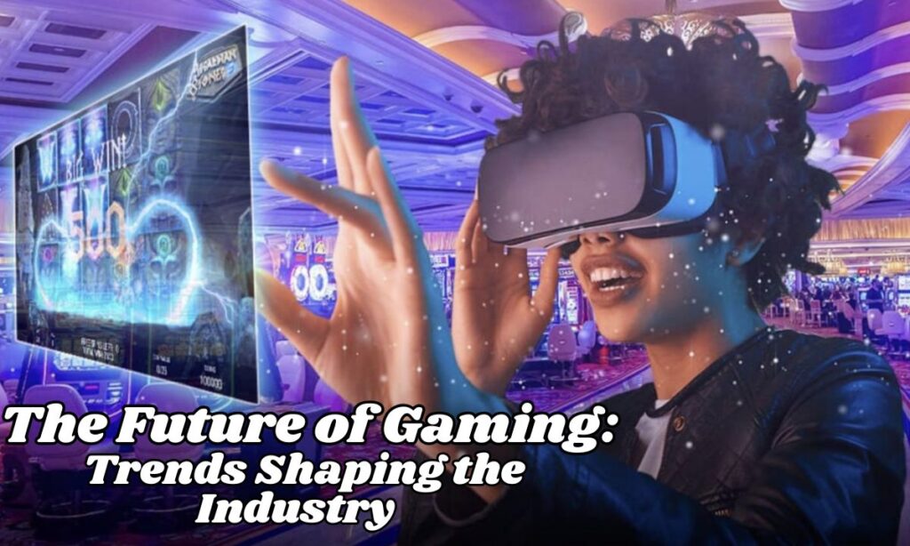 The Future of Gaming: Trends Shaping the Industry 